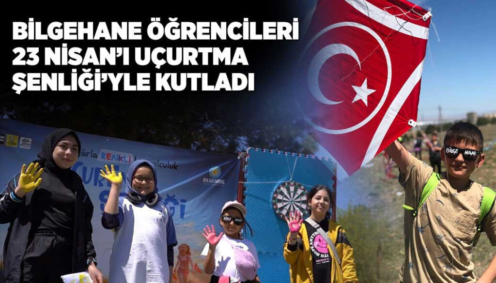 BİLGEHANE ÖĞRENCİLERİ 23 NİSAN’I UÇURTMA ŞENLİĞİ’YLE KUTLADI