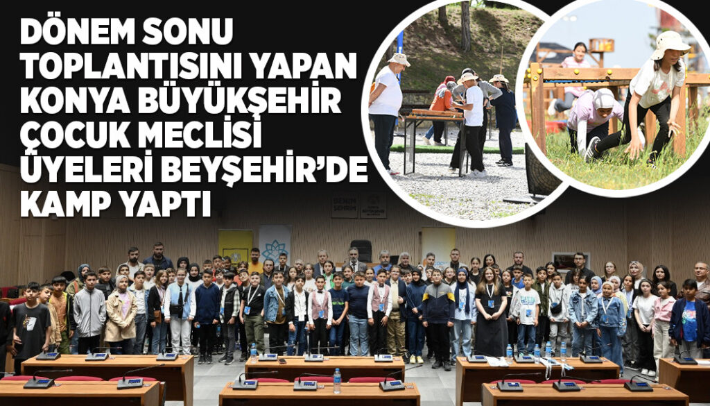 DÖNEM SONU TOPLANTISINI YAPAN KONYA BÜYÜKŞEHİR ÇOCUK MECLİSİ ÜYELERİ BEYŞEHİR’DE KAMP YAPTI
