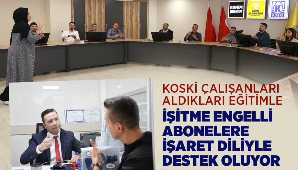 KOSKİ ÇALIŞANLARI ALDIKLARI EĞİTİMLE İŞİTME ENGELLİ ABONELERE İŞARET DİLİYLE DESTEK OLUYOR