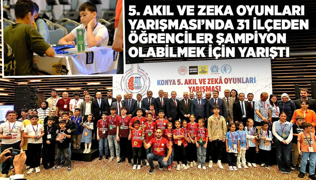 5. AKIL VE ZEKA OYUNLARI YARIŞMASI’NDA 31 İLÇEDEN ÖĞRENCİLER ŞAMPİYON OLABİLMEK İÇİN YARIŞTI