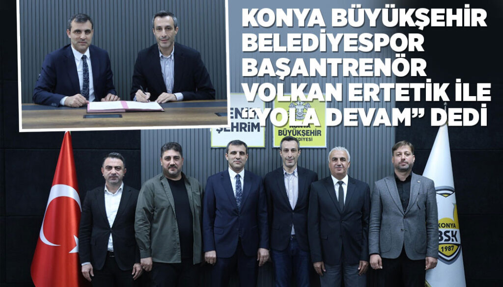KONYA BÜYÜKŞEHİR BELEDİYESPOR BAŞANTRENÖR VOLKAN ERTETİK İLE “YOLA DEVAM” DEDİ