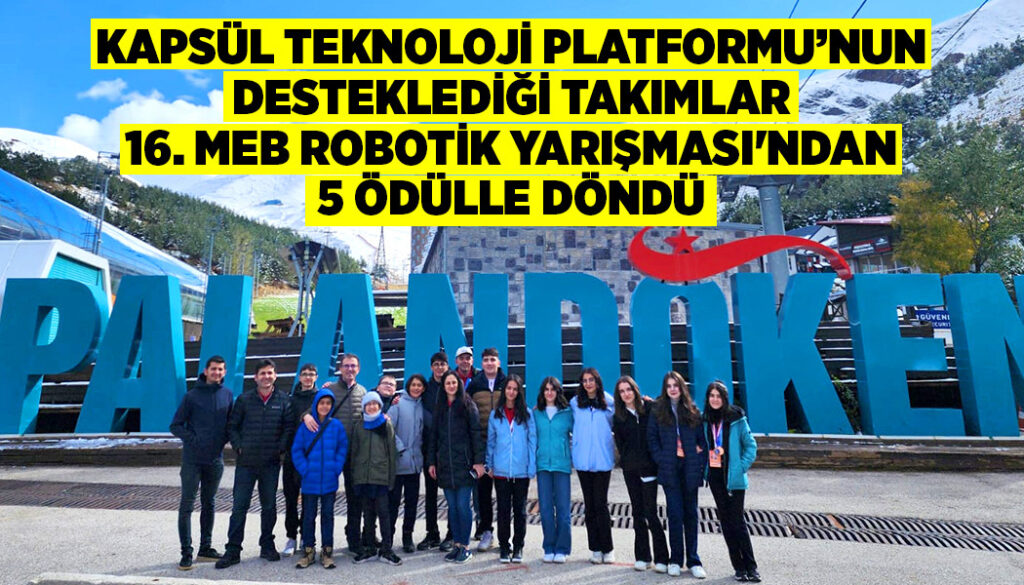 KAPSÜL TEKNOLOJİ PLATFORMU’NUN DESTEKLEDİĞİ TAKIMLAR, 16. MEB ROBOTİK YARIŞMASI’NDAN 5 ÖDÜLLE DÖNDÜ
