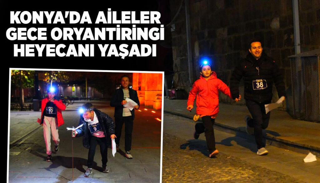 KONYA’DA AİLELER GECE ORYANTİRİNGİ HEYECANI YAŞADI