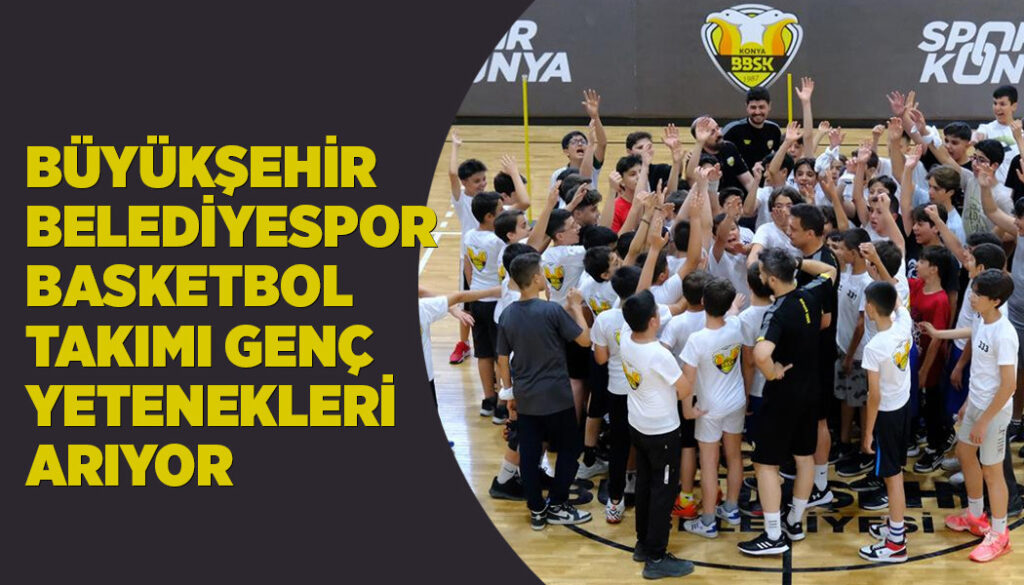 BÜYÜKŞEHİR BELEDİYESPOR BASKETBOL TAKIMI GENÇ YETENEKLERİ ARIYOR