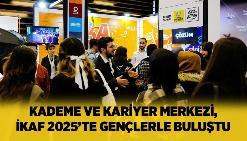 KADEME VE KARİYER MERKEZİ, İKAF 2025’TE GENÇLERLE BULUŞTU