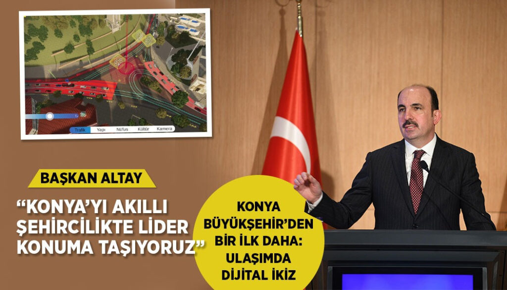 BAŞKAN ALTAY: “DİJİTAL İKİZ TEKNOLOJİSİ İLE KONYA’YI AKILLI ŞEHİRCİLİKTE LİDER KONUMA TAŞIYORUZ”