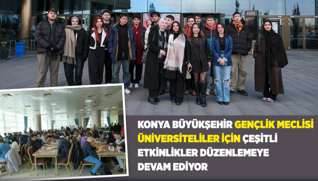 KONYA BÜYÜKŞEHİR GENÇLİK MECLİSİ ÜNİVERSİTELİLER İÇİN ÇEŞİTLİ ETKİNLİKLER DÜZENLEMEYE DEVAM EDİYOR
