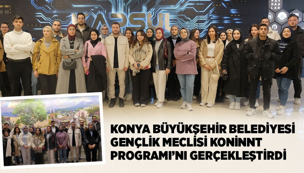 KONYA BÜYÜKŞEHİR BELEDİYESİ GENÇLİK MECLİSİ KONİNNT PROGRAMI’NI GERÇEKLEŞTİRDİ