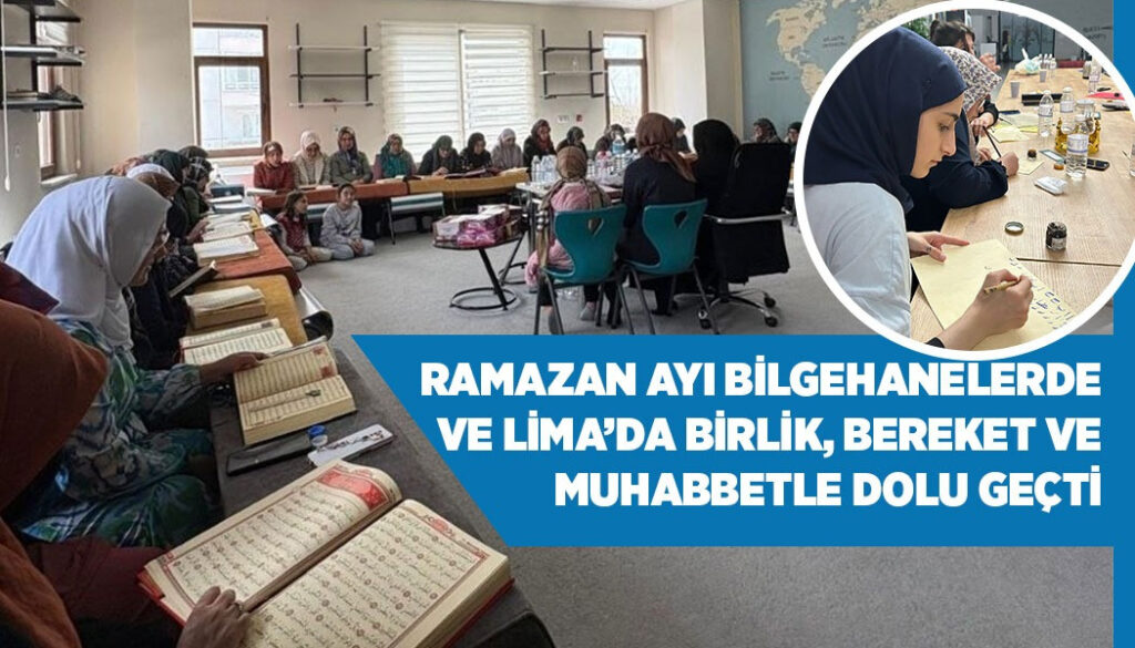 RAMAZAN AYI BİLGEHANELERDE VE LİMA’DA BİRLİK, BEREKET VE MUHABBETLE DOLU GEÇTİ