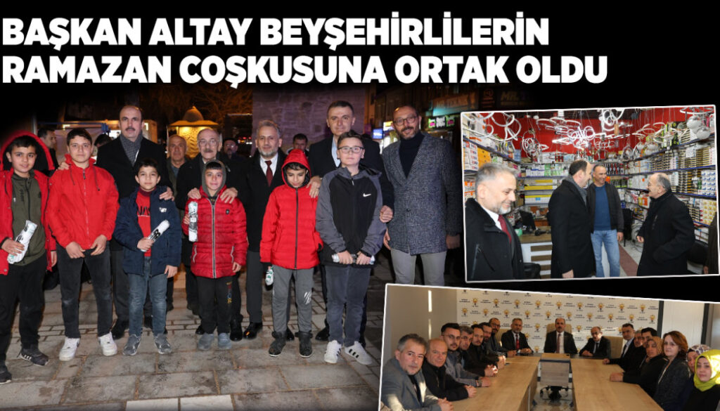 BAŞKAN ALTAY BEYŞEHİRLİLERİN RAMAZAN COŞKUSUNA ORTAK OLDU